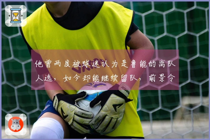 他曾两度被球迷认为是鲁能的离队人选，如今却能继续留队，前景令人期待