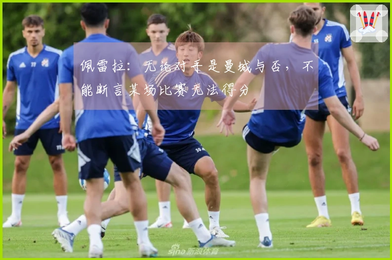 佩雷拉：无论对手是曼城与否，不能断言某场比赛无法得分