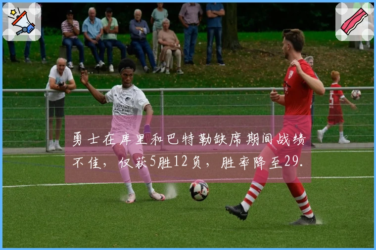 勇士在库里和巴特勒缺席期间战绩不佳，仅获5胜12负，胜率降至29.4%