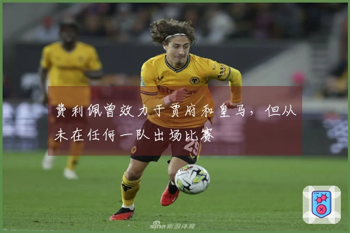 费利佩曾效力于贾府和皇马，但从未在任何一队出场比赛